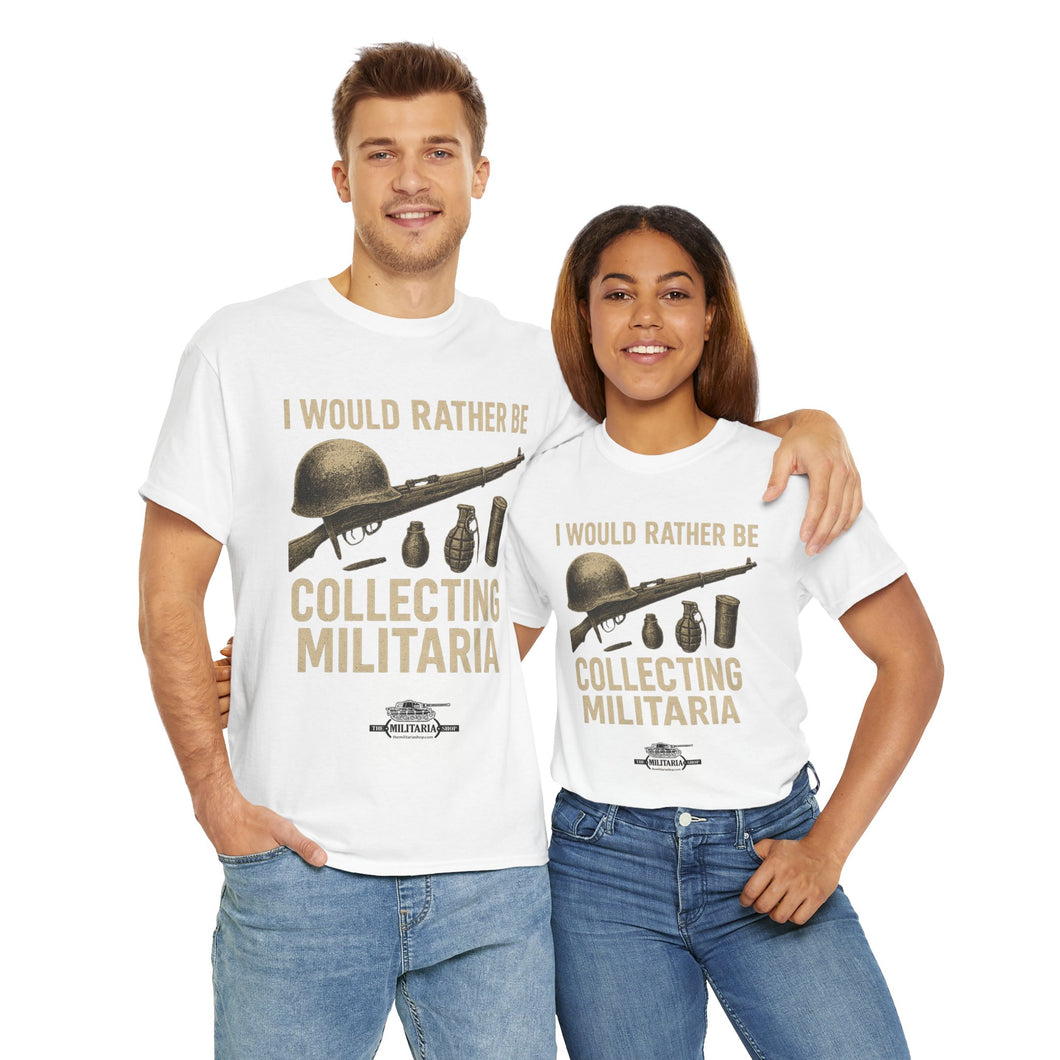 Unisex Heavy Cotton Tee, Military Collectors T-Shirt - I Would Rather Be Collecting Militaria