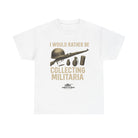 Unisex Heavy Cotton Tee, Military Collectors T-Shirt - I Would Rather Be Collecting Militaria - The Militaria Shop